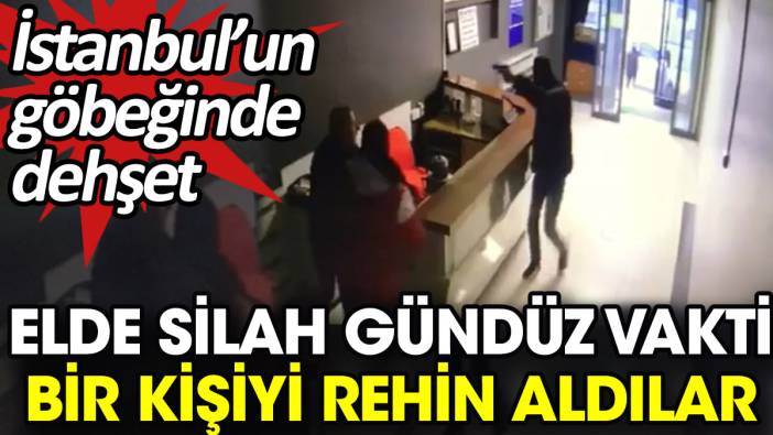 Elde silah gündüz vakti bir kişiyi rehin aldılar. İstanbul’un göbeğinde dehşet