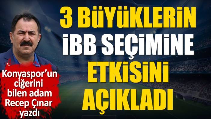 Fenerbahçe Galatasaray Beşiktaş'ın İBB seçimine etkisini Recep Çınar açıkladı