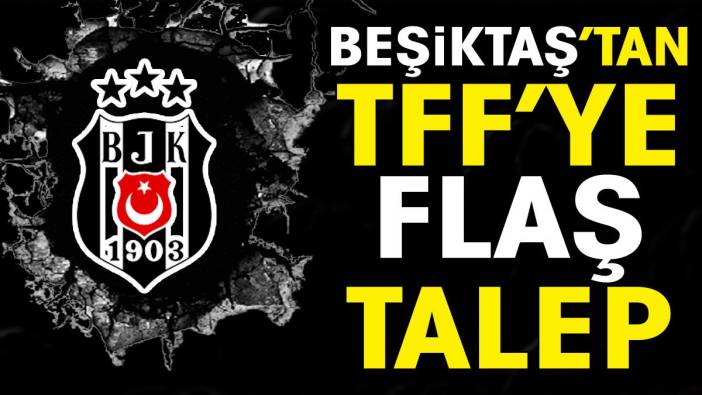 Beşiktaş'tan TFF'ye flaş talep: Derhal açıklayın