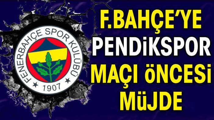 Fenerbahçe'ye Pendikspor maçı öncesi müjde