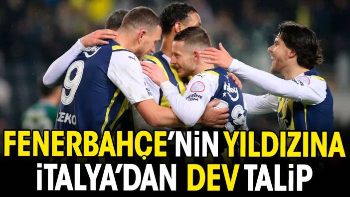 Fenerbahçe'nin yıldızına İtalya'dan dev talip