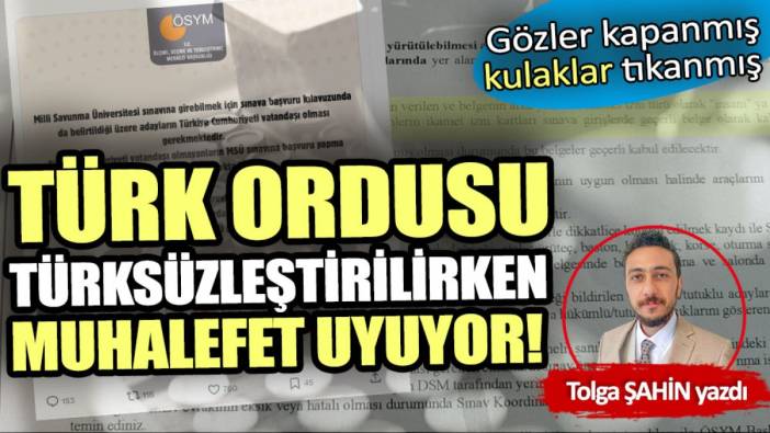 Türk ordusu Türksüzleştirilirken muhalefet uyuyor!