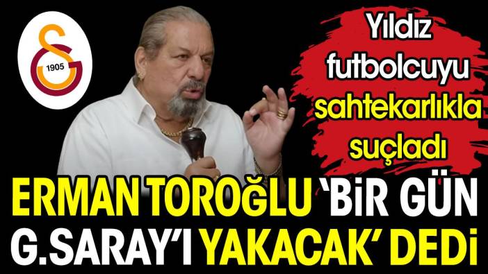 Erman Toroğlu Galatasaray'ın başını yakacak ismi açıkladı