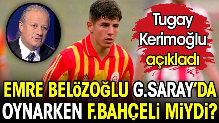 Emre Belözoğlu Galatasaray'da oynarken Fenerbahçe'yi mi tutuyordu? Tugay Kerimoğlu açıkladı