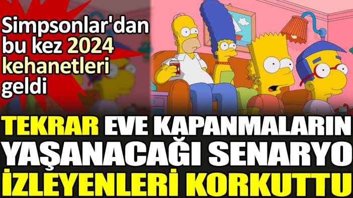 Simpsonlar'dan bu kez 2024 kehanetleri geldi. Tekrar eve kapanmaların yaşanacağı senaryo izleyenleri korkuttu