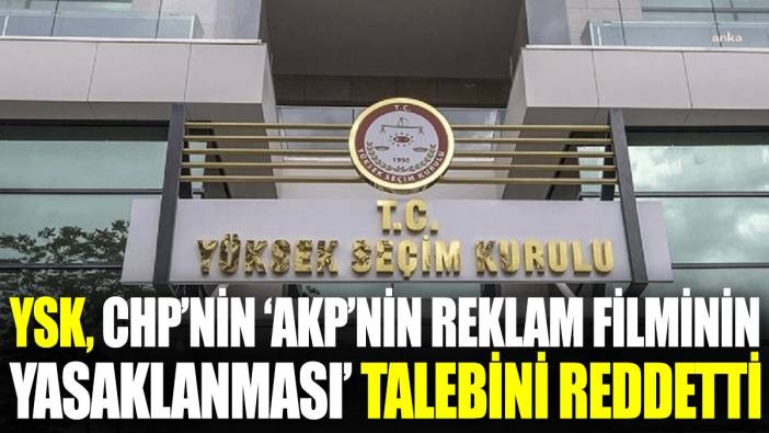 YSK, CHP'nin AKP reklam filminin yasaklanması talebini reddetti