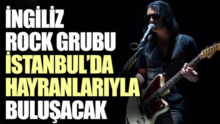 İngiliz rock grubu İstanbul’da hayranlarıyla buluşacak