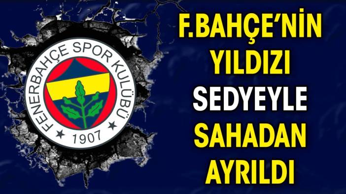 Fenerbahçe'de korkutan sakatlık. Sahadan sedyeyle ayrıldı