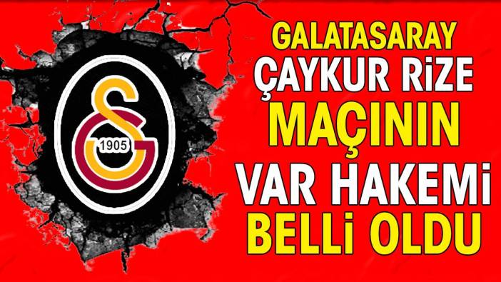Galatasaray Rizespor maçının VAR hakemi belli oldu