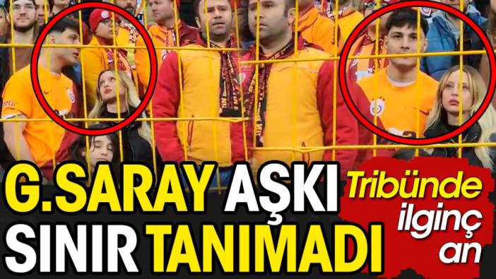 Galatasaray aşkı sınır tanımadı