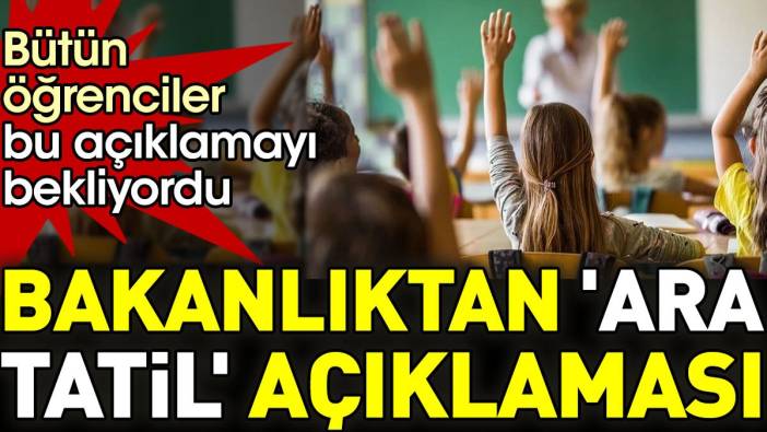 Bakanlıktan 'ara tatil' açıklaması. Bütün öğrenciler bu açıklamayı bekliyordu