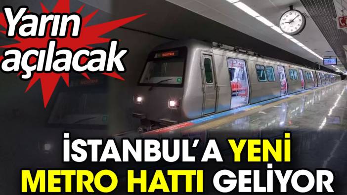 İstanbul’a yeni metro hattı geliyor. Yarın açılacak