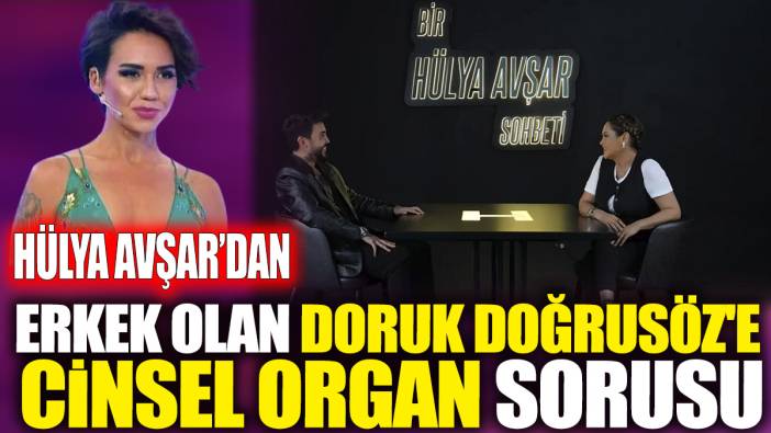 Hülya Avşar'dan erkek olan Doruk Doğrusöz'e cinsel organ sorusu