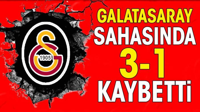 Galatasaray sahasında 3-1 kaybetti