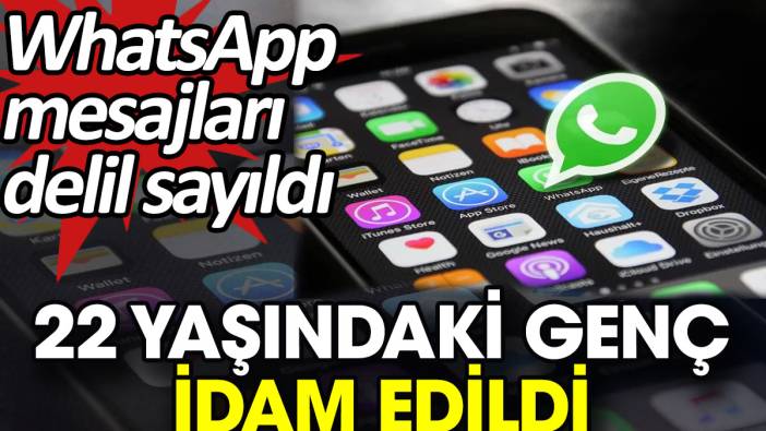 22 yaşındaki genç idam edildi. WhatsApp mesajları delil sayıldı