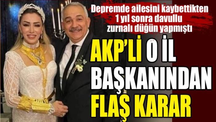 Depremde ailesini kaybettikten 1 yıl sonra davullu zurnalı düğün yapmıştı. AKP'li o il başkanından flaş karar