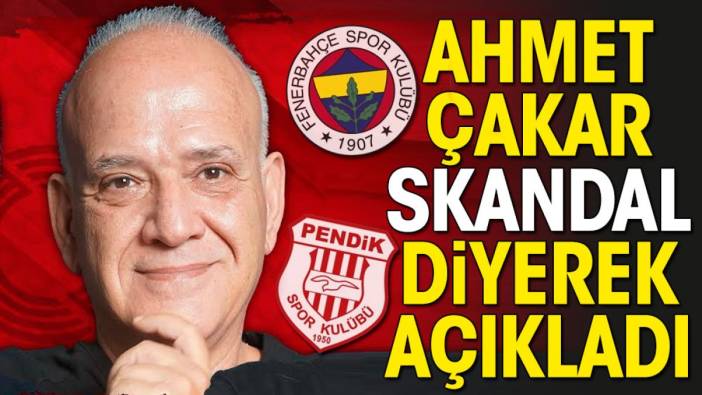 Ahmet Çakar Fenerbahçe maçındaki skandalı açıkladı