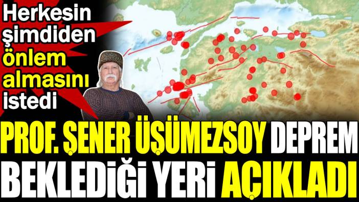 Prof. Şener Üşümezsoy deprem beklediği yeri açıkladı. Herkesin şimdiden önlem almasını istedi