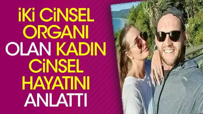 İki cinsel organı olan kadın cinsel hayatını anlattı