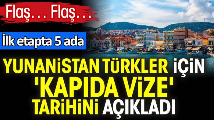 Flaş… Flaş… Yunanistan Türkler için 'kapıda vize' için tarihini açıkladı. İlk etapta 5 ada