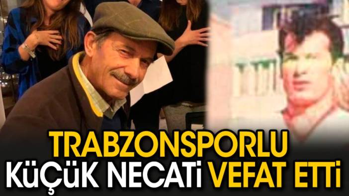 Trabzonsporlu Küçük Necati (Atasoy) İzmir’de vefat etti