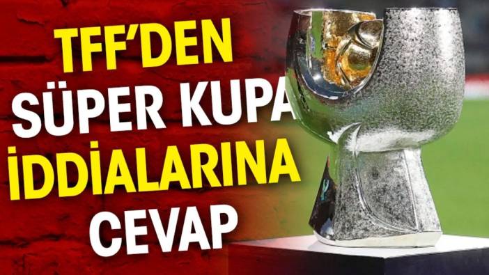 TFF Süper Kupa kararını verdi