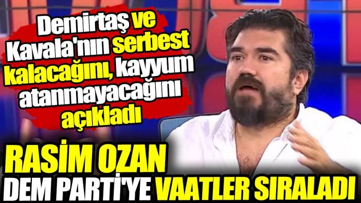 Rasim Ozan Dem Parti'ye vaatler sıraladı! Demirtaş ve Kavala'nın serbest kalacağını, kayyum atanmayacağını açıkladı