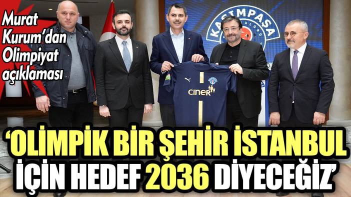 Murat Kurum'dan Olimpiyat açıklaması. "Olimpik bir şehir İstanbul için hedef 2036 diyeceğiz”
