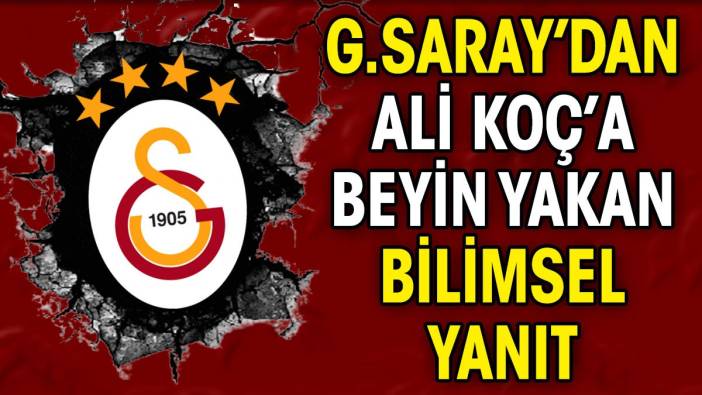 Galatasaray'dan Ali Koç'a kafa yakan bilimsel yanıt