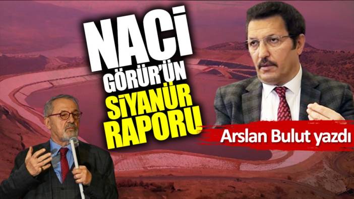 Naci Görür’ün siyanür raporu!