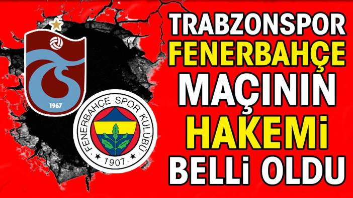 Son dakika... Trabzonspor Fenerbahçe maçının hakemi belli oldu