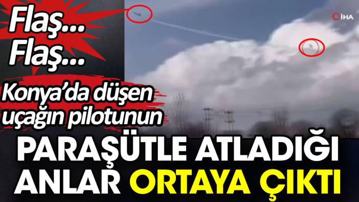 Konya’da düşen uçağın pilotunun paraşütle atladığı anlar ortaya çıktı