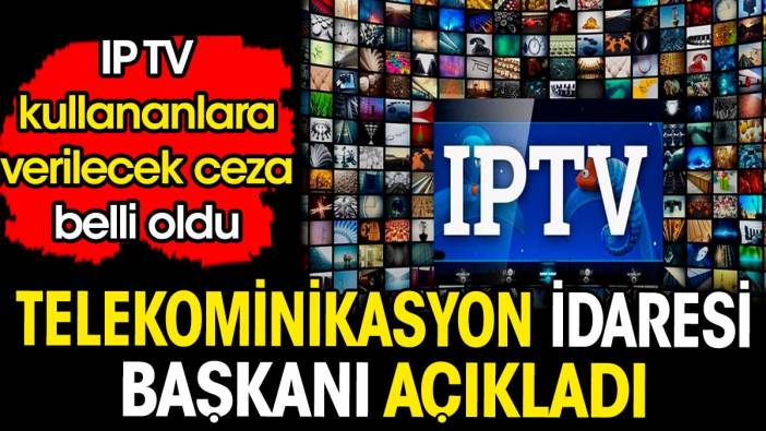 Telekominikasyon İdaresi Başkanı açıkladı. IP TV kullananlara verilecek ceza belli oldu