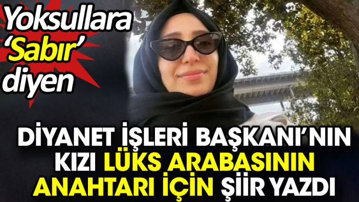 Diyanet İşleri Başkanı’nın kızı lüks arabasının anahtarı için şiir yazdı