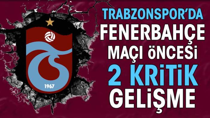 Fenerbahçe maçında oynayacaklar mı? Trabzonspor'da 2 flaş gelişme