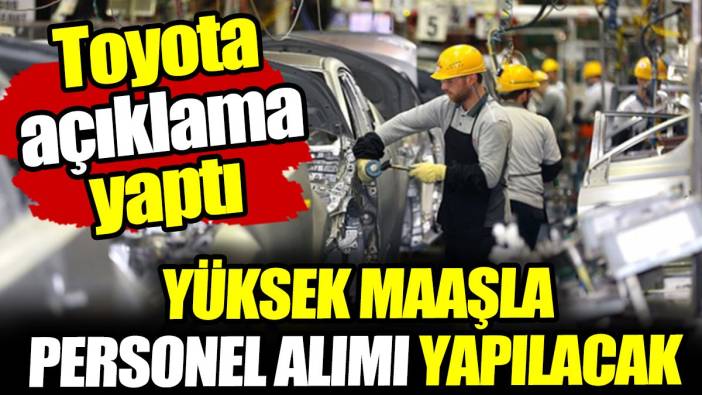 Toyota açıklama yaptı: Yüksek maaşla personel alımı yapılacak