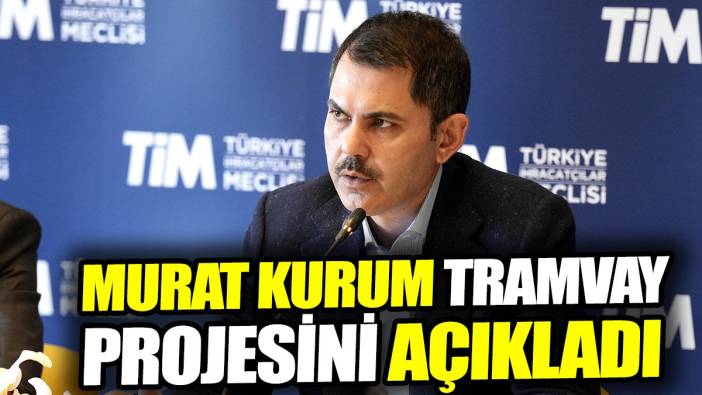 Murat Kurum tramvay projesini açıkladı