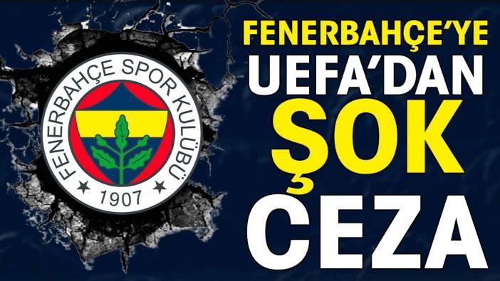 Fenerbahçe'ye UEFA'dan kara haber. Katlamalı ceza geldi
