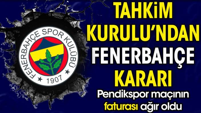 Tahkim Kurulu'ndan Fenerbahçe kararı. Pendikspor maçının faturası ağır oldu