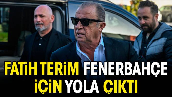 Fatih Terim Fenerbahçe için yola çıktı