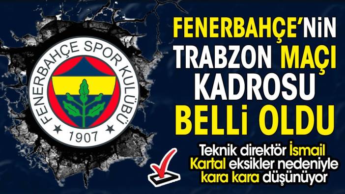 Fenerbahçe'nin Trabzonspor maçı kadrosu açıklandı. 5 yıldız kafilede yok