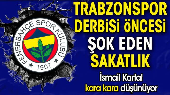 Trabzonspor derbisi öncesi Fenerbahçe'de şok eden sakatlık. İsmail Kartal kara kara düşünüyor