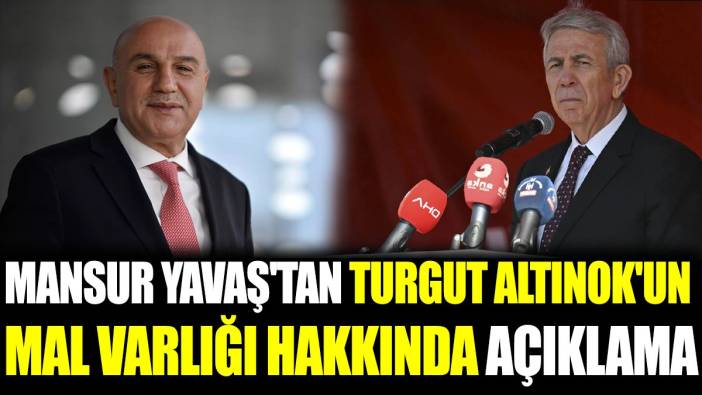 Mansur Yavaş'tan Turgut Altınok'un mal varlığı hakkında açıklama