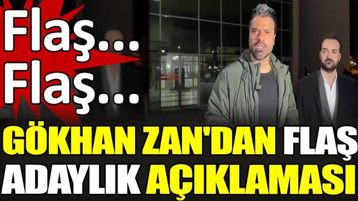 Son dakika... Gökhan Zan'dan flaş adaylık açıklaması