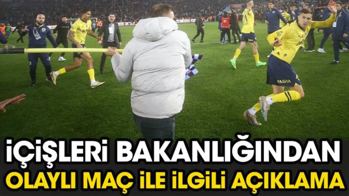 İçişleri Bakanı Ali Yerlikaya'dan Trabzonspor Fenerbahçe maçı açıklaması