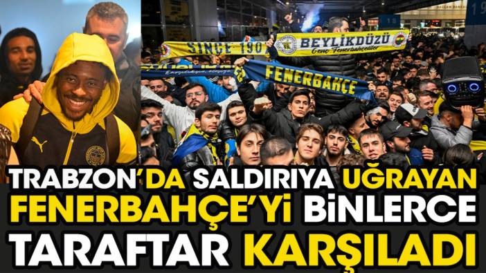 Trabzon'da saldırıya uğrayan Fenerbahçe'yi İstanbul'da binlerce taraftar karşıladı. Sabiha Gökçen'e akın ettiler