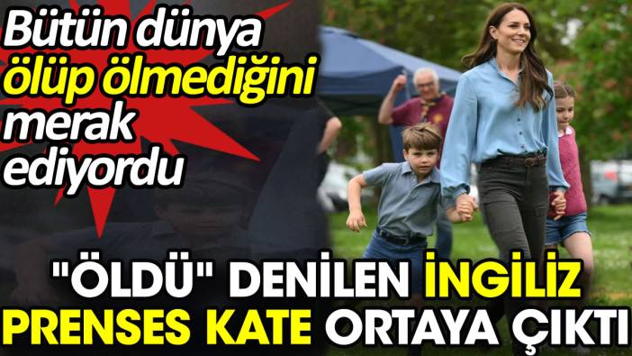 'Öldü' denilen İngiliz prenses Kate ortaya çıktı. Bütün dünya ölüp ölmediğini merak ediyor