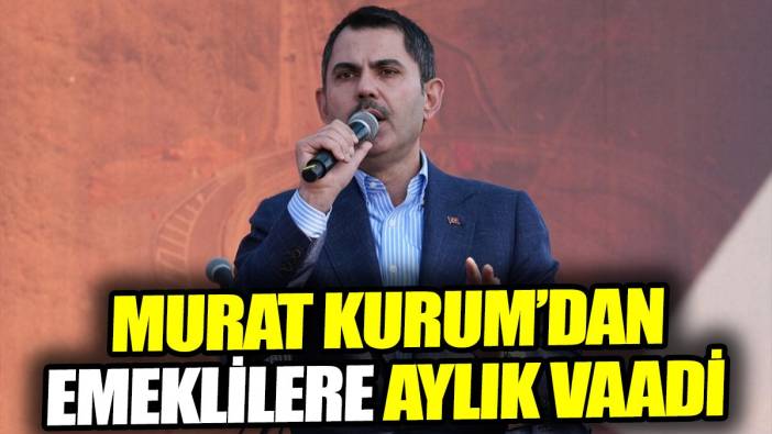 Murat Kurum'dan emeklilere aylık vaadi