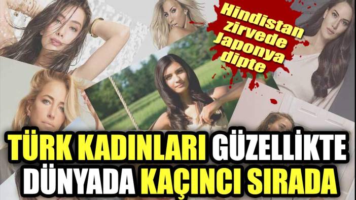 Türk kadınları güzellikte dünyada kaçıncı sırada. Hindistan zirvede, Japonya dipte