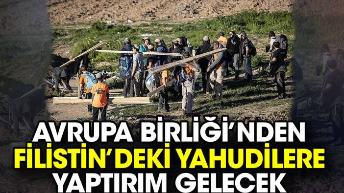 Avrupa Birliği’nden Filistin’deki Yahudilere yaptırım gelecek